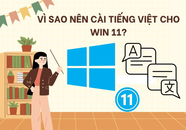 Vì sao nên cài Tiếng Việt cho Win 11?