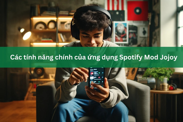 Các tính năng chính của ứng dụng Spotify Mod Jojoy
