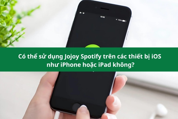 Có thể sử dụng Jojoy Spotify trên các thiết bị iOS như iPhone hoặc iPad không