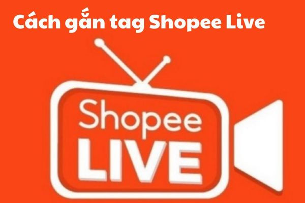 Gắn tag Shopee Live là gì