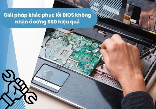 Giải pháp khắc phục lỗi BIOS không nhận ổ cứng SSD hiệu quả