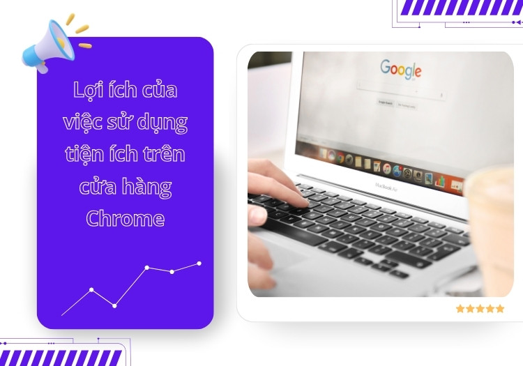 Lợi ích của việc sử dụng tiện ích trên cửa hàng Chrome