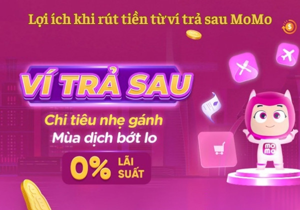 Lợi ích khi rút tiền từ ví trả sau MoMo Lợi ích khi rút tiền từ ví trả sau MoMo