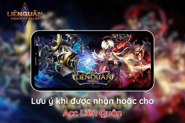 Lưu ý khi được nhận hoặc cho acc Liên Quân Lưu ý khi được nhận hoặc cho acc Liên Quân