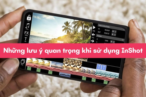 Những lưu ý quan trọng khi sử dụng InShot Những lưu ý quan trọng khi sử dụng InShot