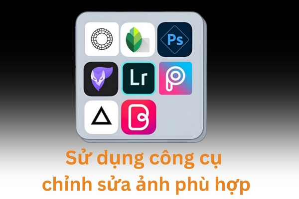 Sử dụng công cụ chỉnh sửa ảnh phù hợp