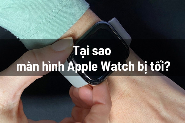 Tại sao màn hình Apple Watch bị tối Tại sao màn hình Apple Watch bị tối