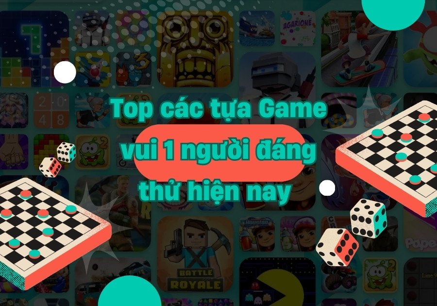 Top các tựa Game vui 1 người đáng thử hiện nay Top các tựa Game vui 1 người đáng thử hiện nay