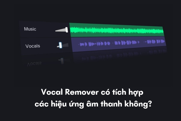 Vocal Remover có tích hợp các hiệu ứng âm thanh không Vocal Remover có tích hợp các hiệu ứng âm thanh không