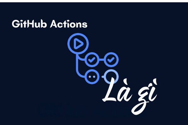 Github Action là gì Github Action là gì