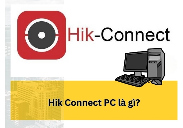 Hik Connect PC là gì?