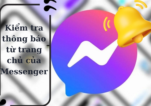 Kiểm tra thông báo từ trang chủ của Messenger Kiểm tra thông báo từ trang chủ của Messenger