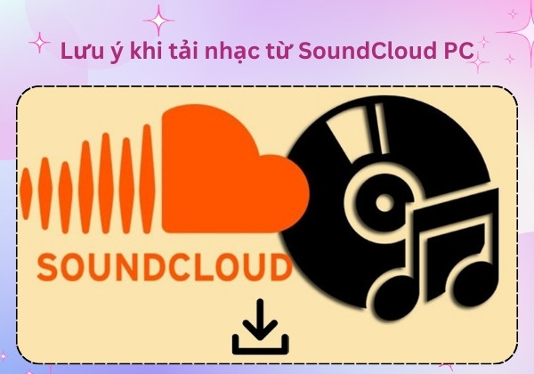 Lưu ý khi tải nhạc từ SoundCloud PC