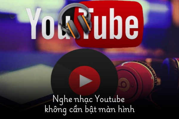 Không cần bật màn hình khi nghe nhạc trên Youtube