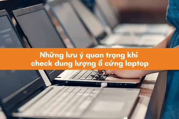 Những lưu ý quan trọng khi check dung lượng ổ cứng laptop