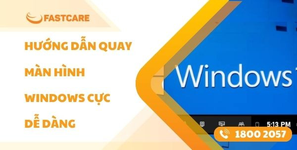 Hướng dẫn quay màn hình Windows cực dễ dàng và nhanh chóng Hướng dẫn quay màn hình Windows cực dễ dàng và nhanh chóng