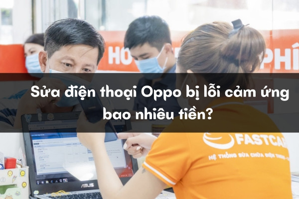 Sửa điện thoại Oppo bị lỗi cảm ứng bao nhiêu tiền Sửa điện thoại Oppo bị lỗi cảm ứng bao nhiêu tiền