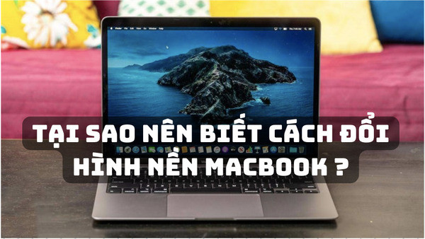 Tại sao nên biết cách đổi hình nền Macbook