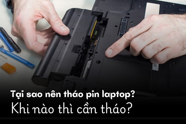 Tại sao nên tháo pin laptop? Khi nào thì cần tháo Tại sao nên tháo pin laptop? Khi nào thì cần tháo