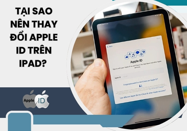 Tại sao nên thay đổi Apple ID trên iPad