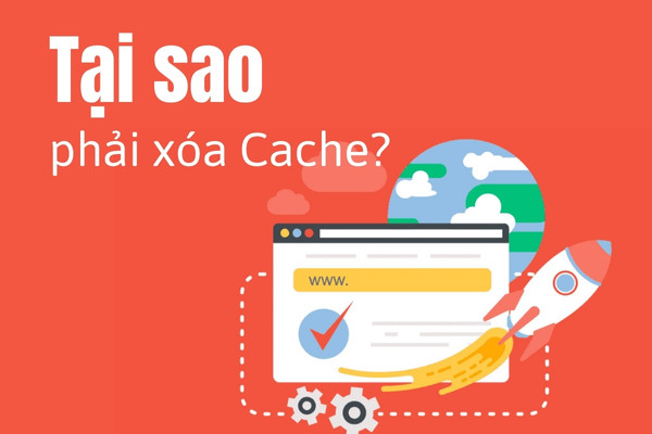 Tại sao phải xóa Cache trình duyệt?&nbsp;