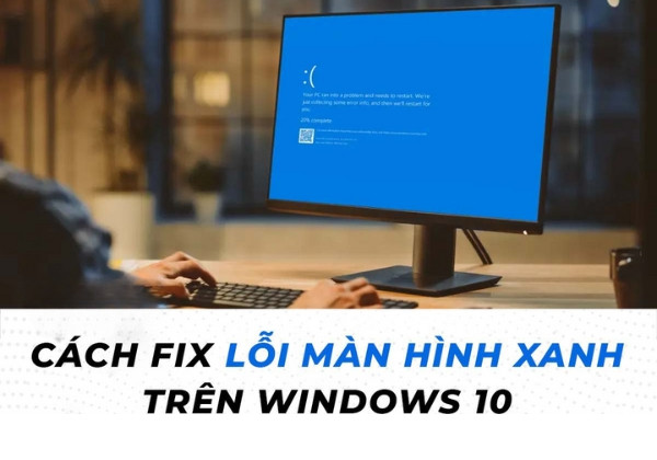 Tổng hợp các cách sửa lỗi màn hình xanh Win 10 hiệu quả Tổng hợp các cách sửa lỗi màn hình xanh Win 10 hiệu quả