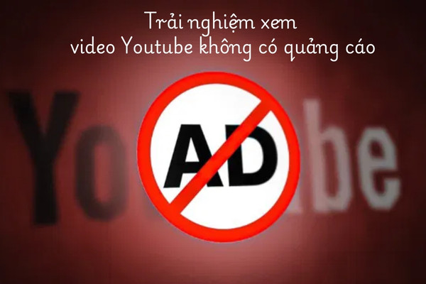 Trải nghiệm xem video Youtube không có quảng cáo