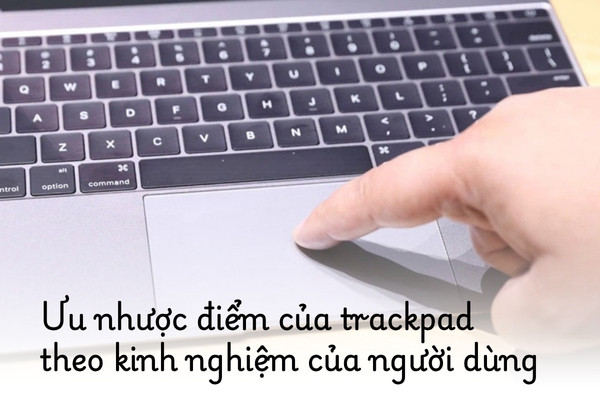 Ưu nhược điểm của trackpad theo kinh nghiệm của người dùng