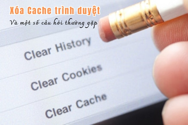 Một số câu hỏi thường gặp về xóa Cache trình duyệt&nbsp;
