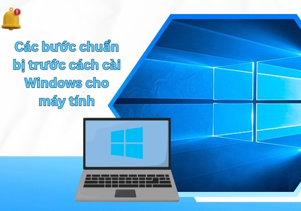 Các bước chuẩn bị trước cách cài Windows cho máy tính