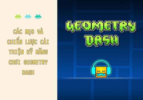 Các mẹo và chiến lược cải thiện kỹ năng chơi Geometry Dash