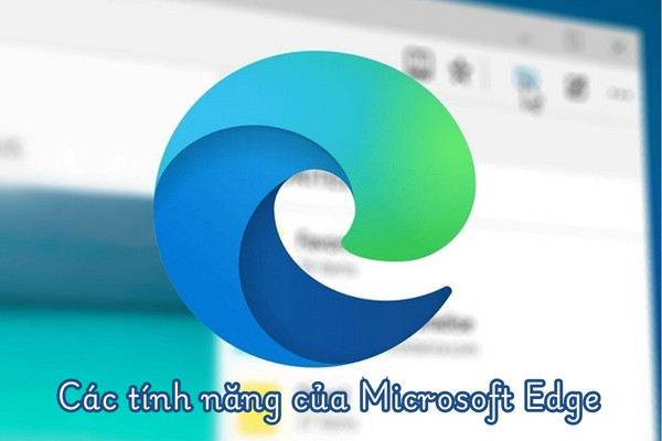 Các tính năng đặc biệt của Microsoft Edge
