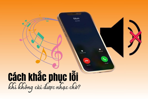 Cách khắc phục lỗi khi không cài được nhạc chờ?