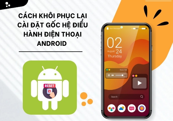 Cách khôi phục lại cài đặt gốc hệ điều hành điện thoại Android&nbsp;