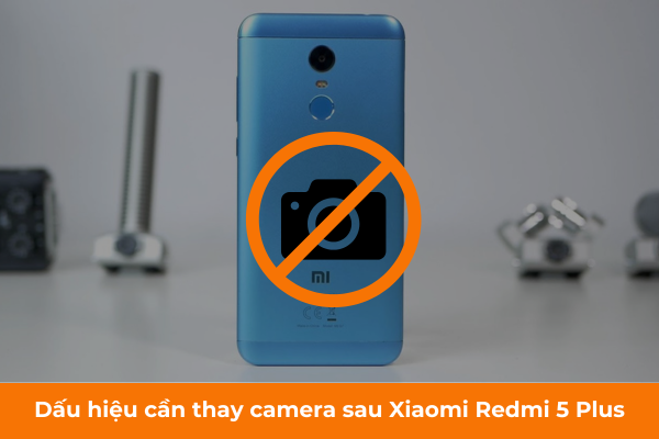 Dấu hiệu cần thay camera sau Xiaomi Redmi 5 Plus