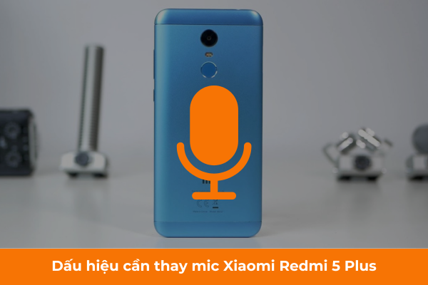 Dấu hiệu cần thay mic Xiaomi Redmi 5 Plus