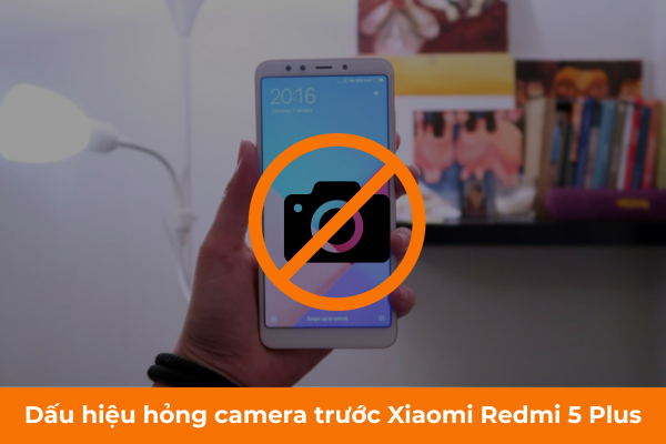 Dấu hiệu hỏng camera trước Xiaomi Redmi 5 Plus