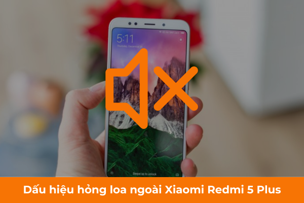 Dấu hiệu hỏng loa ngoài Xiaomi Redmi 5 Plus Dấu hiệu hỏng loa ngoài Xiaomi Redmi 5 Plus