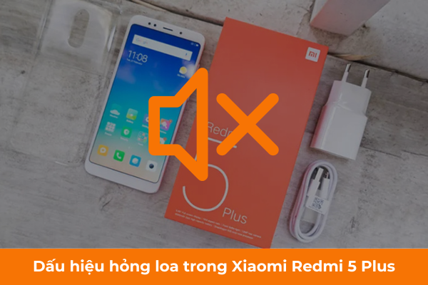 Dấu hiệu hỏng loa trong Xiaomi Redmi 5 Plus Dấu hiệu hỏng loa trong Xiaomi Redmi 5 Plus