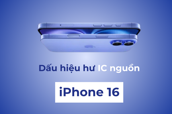 Dấu hiệu hư IC nguồn iPhone 16