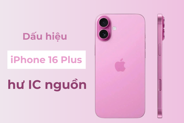 Dấu hiệu iPhone 16 Plus hư IC nguồn
