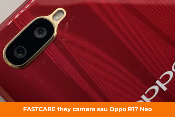 FASTCARE thay camera sau Oppo R17 Neo