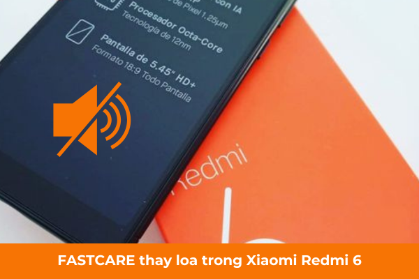 FASTCARE thay loa trong Xiaomi Redmi 6