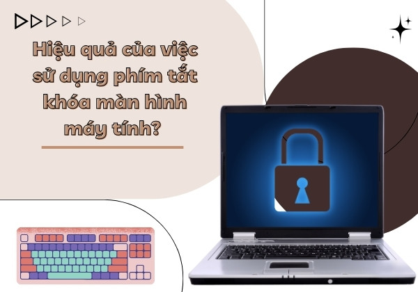 Hiệu quả của việc sử dụng phím tắt khóa màn hình máy tính?&nbsp;