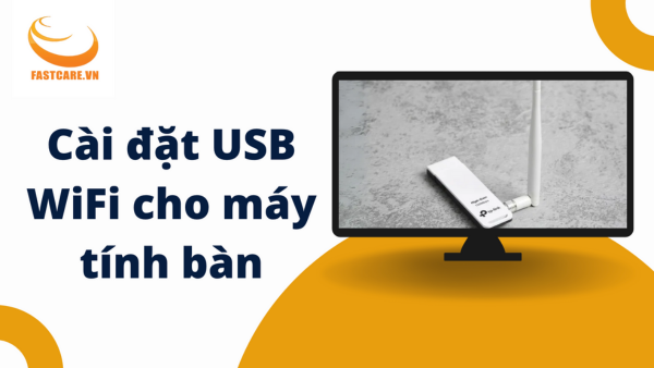 Hướng dẫn cách cài đặt USB WiFi cho máy tính bàn cực dễ Hướng dẫn cách cài đặt USB WiFi cho máy tính bàn cực dễ