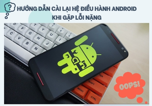 Hướng dẫn cài lại hệ điều hành Android khi gặp lỗi nặng