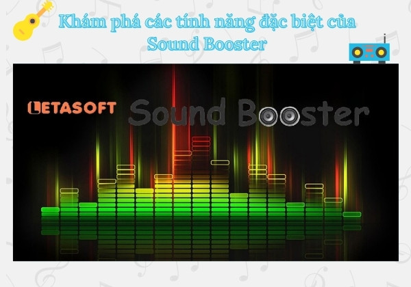 Khám phá các tính năng đặc biệt của Sound Booster Khám phá các tính năng đặc biệt của Sound Booster