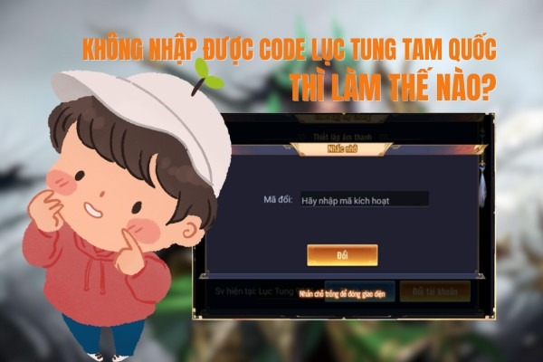 Không nhập được code Lục Tung Tam Quốc thì làm thế nào?