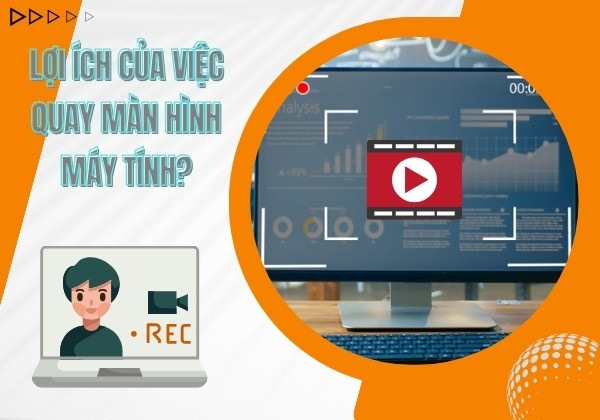 Lợi ích của tính năng quay màn hình máy tính?
