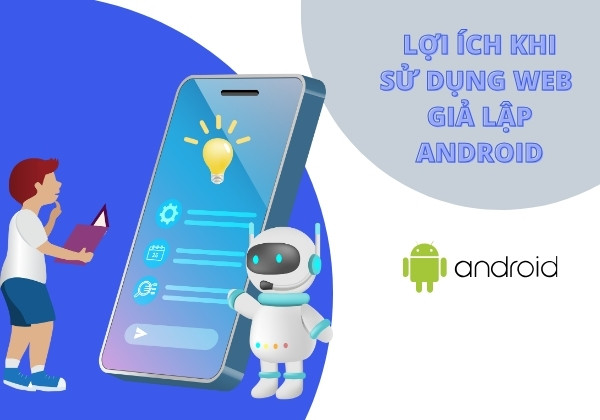 Lợi ích khi sử dụng web giả lập Android? Lợi ích khi sử dụng web giả lập Android?